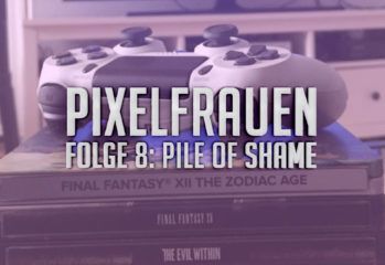 PIXELFRAUEN Folge 8: Pile of Shame