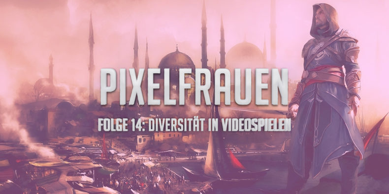 PIXELFRAUEN Folge 14: Diversität in Videospielen