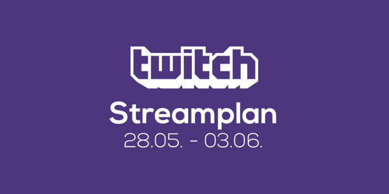 Streamplan der Woche – 28. Mai bis 03. Juni 2018