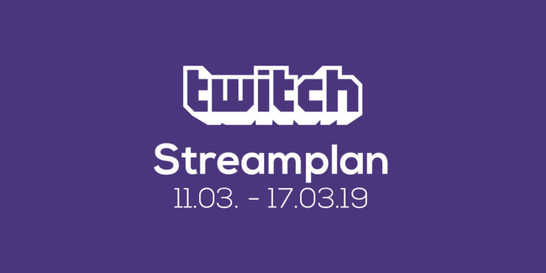 Streamplan der Woche – 11. bis 17. März 2019