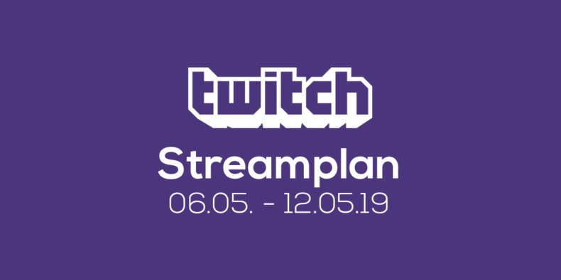 Streamplan der Woche – 06. bis 12. Mai 2019