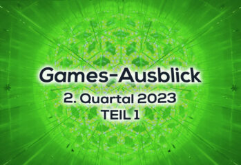 Games-Ausblick – 2. Quartal 2023 - Teil 1