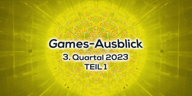 Games-Ausblick – 3. Quartal 2023 - Teil 1