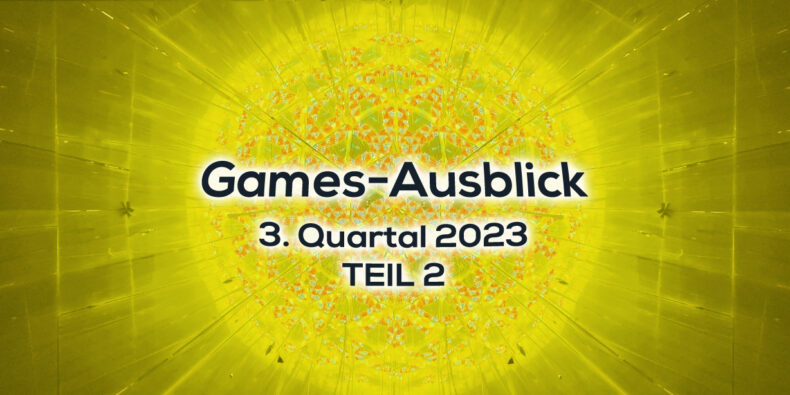 Games-Ausblick – 3. Quartal 2023 - Teil 2